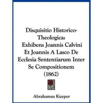 Disquisitio Historico-Theologica: Exhibens Joannis Calvini Et Joannis A Lasco De Ecclesia Sententiarum Inter Se Compositionem (1862)