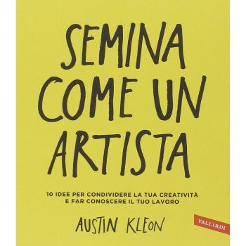 Semina come un artista. 10 idee per condividere la tua creatività e far conoscere il tuo lavoro