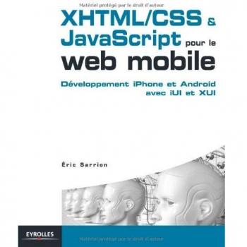 Développement XHTML/CSS & JavaScript pour le web mobile : Des sites efficaces pour iPhone et Android avec iUI et XUI