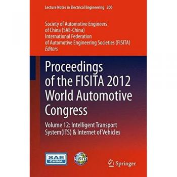 Proceedings of the FISITA 2012 World Automotive Congress: Volume 12: Intelligent Transport System(ITS) & Internet of Vehicles (Lecture Notes in Electrical Engineering, 200, Band 200)