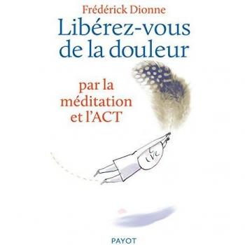 Libérez-vous de la douleur : Par la méditation et l'ACT