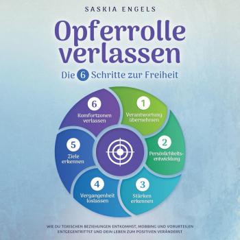 Opferrolle verlassen ' Die 6 Schritte zur Freiheit: Wie du toxischen Beziehungen entkommst Mobbing und Vorurteilen entgegentrittst und dein Leben zum Positiven veränderst