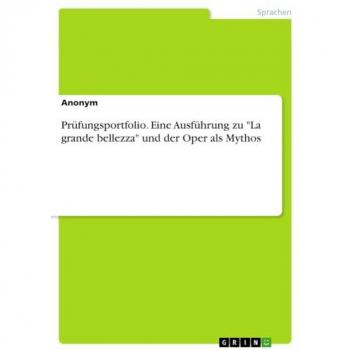 Anonymous: Prüfungsportfolio. Eine Ausführung zu La grande bellezza und der Oper als Mythos