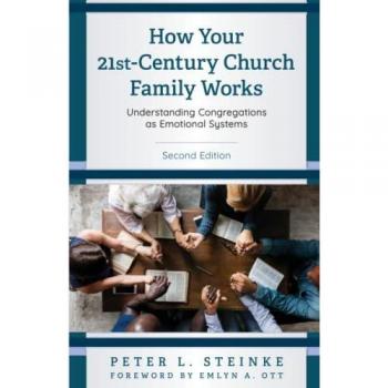How Your 21st-Century Church Family Works: Understanding Congregations as Emotional Systems, Second Edition