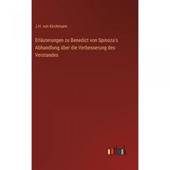 Erläuterungen zu Benedict von Spinoza's Abhandlung über die Verbesserung des Verstandes