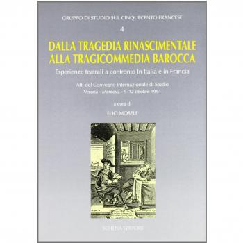 Dalla tragedia rinascimentale alla tragicommedia barocca. Esperienze teatrali a confronto in Italia e in Francia. Atti del Convegno