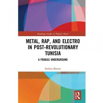 Metal, Rap, and Electro in Post-Revolutionary Tunisia: A Fragile Underground (Routledge Studies in Popular Music)