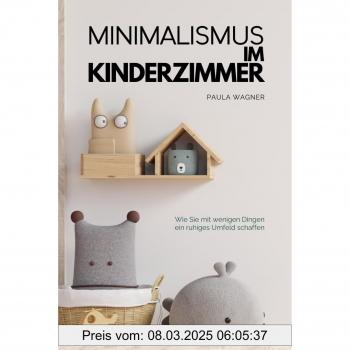 Minimalismus Im Kinderzimmer: Wie Sie Mit Wenigen Dingen Ein Ruhiges Umfeld Schaffen