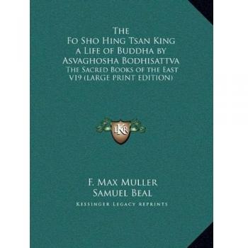 The Fo Sho Hing Tsan King a Life of Buddha by Asvaghosha Bodhisattva: The Sacred Books of the East V19