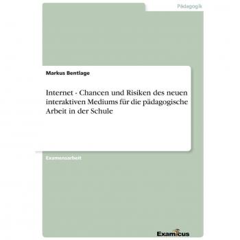 Internet. Chancen und Risiken des neuen interaktiven Mediums für die pädagogische Arbeit in der Schule