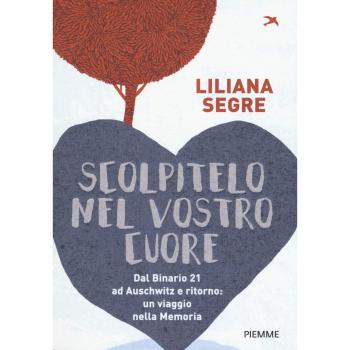 Liliana Segre Scolpitelo Nel Vostro Cuore. Dal Binario 21 Ad Auschwitz E Ritorno: Un Viaggio Nella Memoria