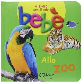 Allo zoo. Attività con il mio bebè. Ediz. illustrata