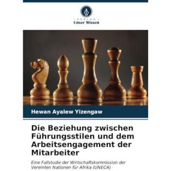 Yizengaw, Hewan Ayalew: Die Beziehung zwischen Führungsstilen und dem Arbeitsengagement der Mitarbeiter