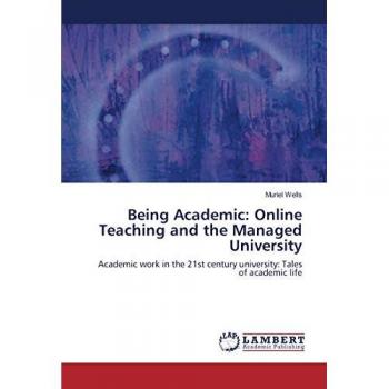 Wells, Muriel: Being Academic: Online Teaching and the Managed University