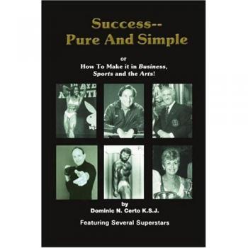 Success--Pure and Simple: How to Make it in Business, Sports and the Arts!