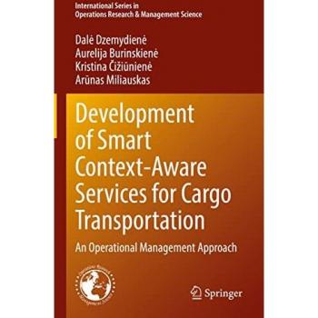 Development of Smart Context-Aware Services for Cargo Transportation: An Operational Management Approach (International Series in Operations Research & Management Science, 330, Band 330)