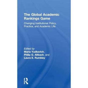 The Global Academic Rankings Game: Changing Institutional Policy, Practice, and Academic Life