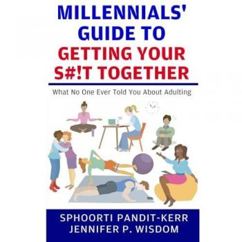 Millennials' Guide to Getting Your S#!t Together: What No One Told You About Adulting: What No One Ever Told You About Adulting (Millennials' Guides Series)