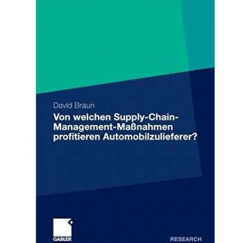 Von Welchen Supply-Chain-Management-Maßnahmen Profitieren Automobilzulieferer?: Eine Wertorientierte Analyse an der Schnittstelle Zwischen Zulieferer und Automobilhersteller