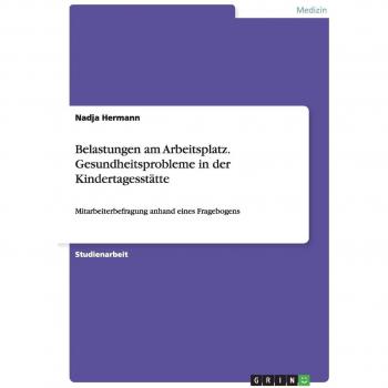 Belastungen am Arbeitsplatz. Gesundheitsprobleme in der Kindertagesstätte: Mitarbeiterbefragung anhand eines Fragebogens