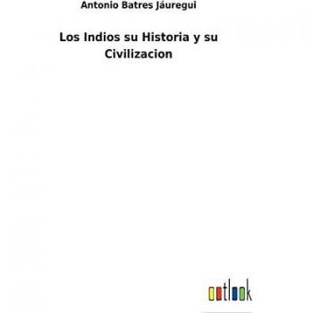 Los Indios su Historia y su Civilizacion
