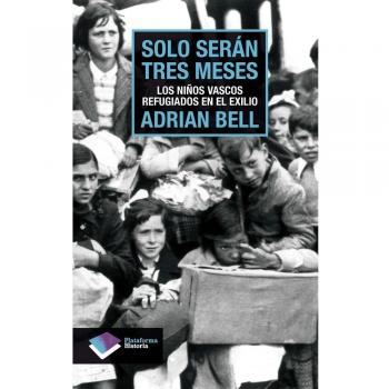 Solo Seran Tres Meses: Los Ninos Vascos Refugiados en el Exilio (Plataforma Historia)