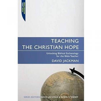 Teaching the Christian Hope: Unlocking Biblical Eschatology for the Bible Teacher