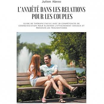 L'anxiété dans les relations pour les couples: Guide de thérapie facile avec 20 compétences de communication pour éliminer l'attachement anxieux et prévenir les traumatismes