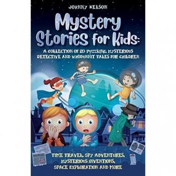 Mystery Short Stories for Kids: Time Travel, Spy Adventures, Mysterious Inventions, Space Exploration and more