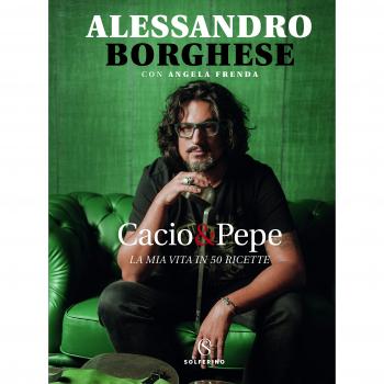 Alessandro Borghese Cacio & Pepe. La Mia Vita In 50 Ricette