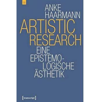 Anke Haarmann Artistic Research: Eine Epistemologische Ästhetik (Edition Transcript, Bd. 4)
