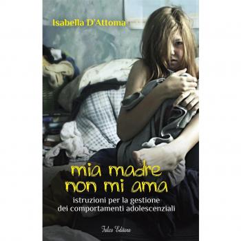 Mia madre non mi ama. Istruzioni per la gestione dei comportamenti adolescenziali
