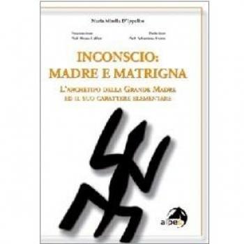 Inconscio: madre e matrigna. L'archetipo della grande madre ed il suo carattere elementare