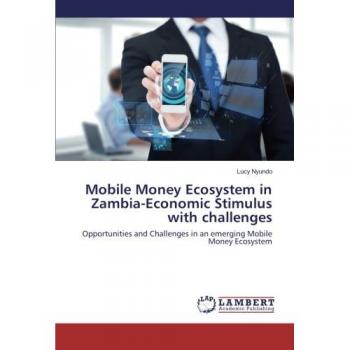 Mobile Money Ecosystem in Zambia-Economic Stimulus with challenges: Opportunities and Challenges in an emerging Mobile Money Ecosystem