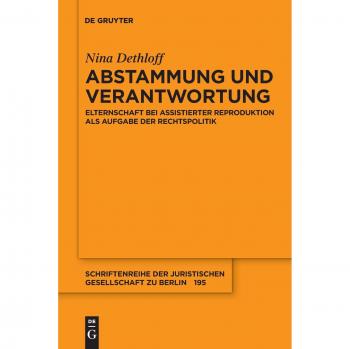 Abstammung und Verantwortung: Elternschaft bei assistierter Reproduktion als Aufgabe der Rechtspolitik (Schriftenreihe der Juristischen Gesellschaft zu Berlin, 195, Band 195)