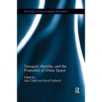 Transport, Mobility, and the Production of Urban Space (Routledge Studies in Human Geography, 54, Band 54)