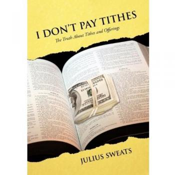 I Don't Pay Tithes: The Truth About Tithes and Offerings