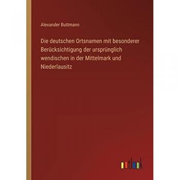 Buttmann, Alexander: Die deutschen Ortsnamen mit besonderer Berücksichtigung der ursprünglich wendischen in der Mittelmark und Niederlausitz