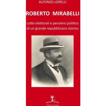 Roberto Mirabelli. Lotte elettorali e pensiero politico di un grande repubblicano storico