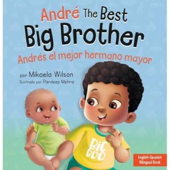 André the Best Big Brother / Andrés el Mejor Hermano Mayor: A Book for Kids to Help Prepare a Soon-To-Be Big Brother for a New Baby / un Libro ... Mayor de un Nuevo Bebé (Spanish / Bilingual)