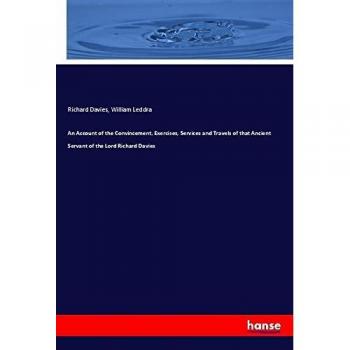 An Account of the Convincement, Exercises, Services and Travels of that Ancient Servant of the Lord Richard Davies