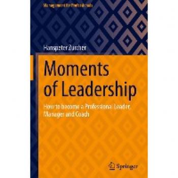 Moments of Leadership: How to become a Professional Leader, Manager and Coach (Management for Professionals)
