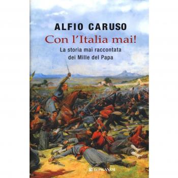 Con l'Italia mai! La storia mai raccontata dei Mille del papa