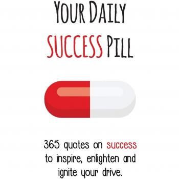 Your Daily Success Pill: 365 Quotes on Success to Inspire, Enlighten and Ignite your Drive