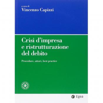 Crisi d'impresa e ristrutturazione del debito. Procedure, attori, best practice. Con aggiornamento online