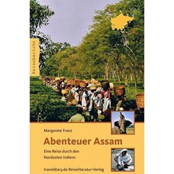Margarete Franz Abenteuer Assam: Eine Reise Durch Den Nordosten Indiens