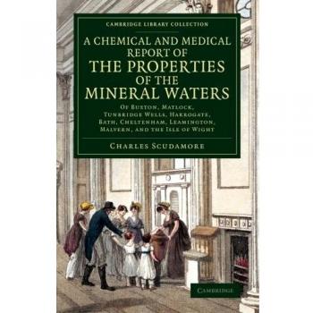 A Chemical and Medical Report of the Properties of the Mineral Waters: Of Buxton, Matlock, Tunbridge Wells, Harrogate, Bath, Cheltenham, Leamington, ... Library Collection