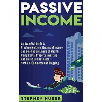 Passive Income: An Essential Guide to Creating Multiple Streams of Income and Building an Empire of Wealth Using Rental Property Investing and Online Business Ideas
