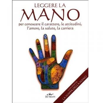 Leggere la mano per conoscere il carattere, le abitudini, l'amore, la salute, la carriera. Con poster