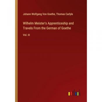Wilhelm Meister's Apprenticeship and Travels From the German of Goethe
